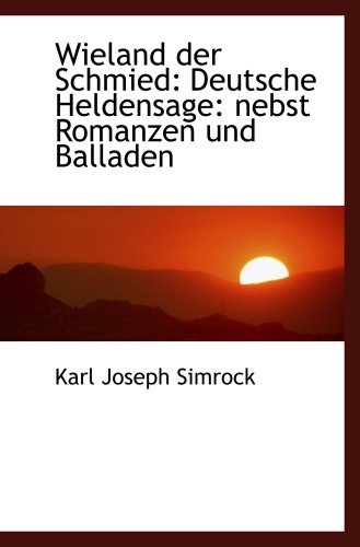 Wieland der Schmied: Deutsche Heldensage: nebst Romanzen und Balladen von BiblioBazaar