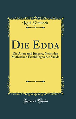 Die Edda: Die Ältere Und Jüngere, Nebst Den Mythischen Erzählungen Der Skalda (Classic Reprint) von FB&C LTD