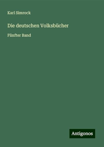 Die deutschen Volksbücher: Fünfter Band Die deutschen Volksbücher: Fünfter Band von Antigonos Verlag