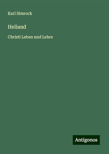 Heliand: Christi Leben und Lehre Heliand: Christi Leben und Lehre von Antigonos Verlag