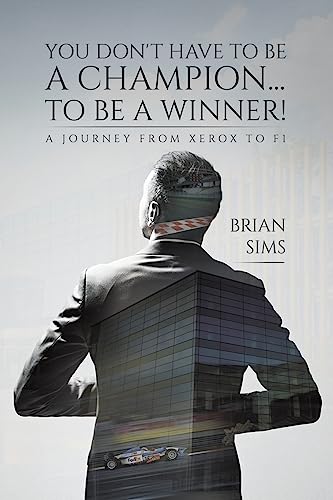You Don't Have to Be a Champion... to Be a Winner!: A journey from Xerox to F1