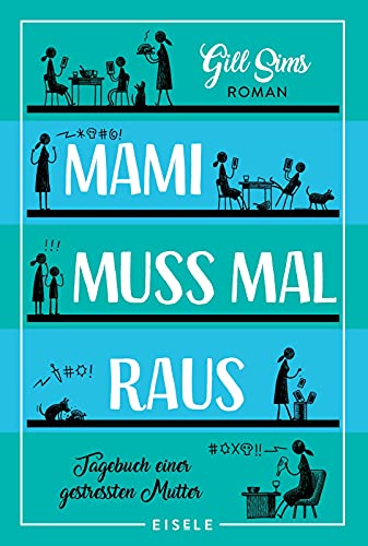 Mami muss mal raus: Tagebuch einer gestressten Mutter | Ein irre witziger Roman über das Leben als Working Mum (Die Mami-Reihe, Band 2) von Julia Eisele Verlag GmbH