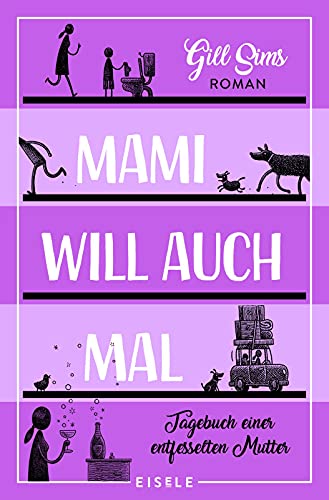 Mami will auch mal!: Tagebuch einer entfesselten Mutter | Jetzt ist Mami dran! Von der Autorin des Bestsellers "Mami braucht 'nen Drink" (Die Mami-Reihe, Band 4) von Julia Eisele Verlag GmbH