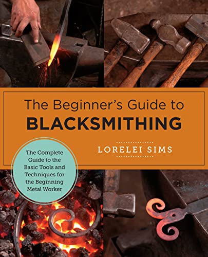 The Beginner's Guide to Blacksmithing: The Complete Guide to the Basic Tools and Techniques for the Beginning Metal Worker (New Shoe Press)