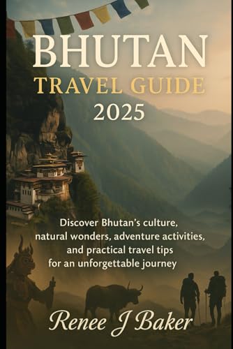 Bhutan travel guide 2025: Discover Bhutan's Culture, Natural Wonders, Adventure Activities, and Practical Travel Tips for an Unforgettable Journey von Independently published