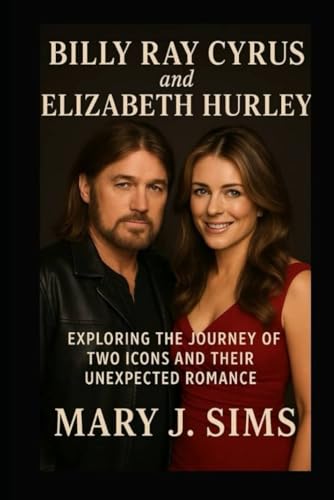 Billy Ray Cyrus and Elizabeth Hurley: Exploring the Journey of Two Icons and Their Unexpected Romance von Independently published