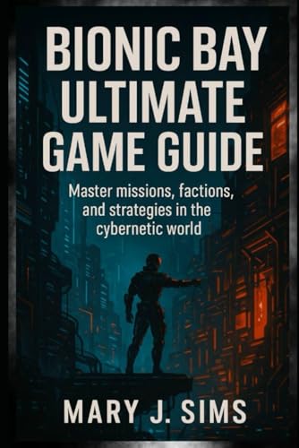 Bionic Bay Ultimate Game Guide: Master Missions, Factions, and Strategies in the Cybernetic World von Independently published