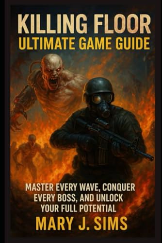 Killing Floor Ultimate Game Guide: Master Every Wave, Conquer Every Boss, and Unlock Your Full Potential von Independently published