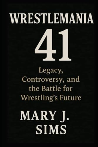 WrestleMania 41: Legacy, Controversy, and the Battle for Wrestling’s Future von Independently published