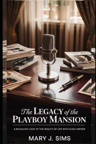 The Dark Legacy of the Playboy Mansion: A Revealing Look at the Reality of Life with Hugh Hefner von Independently published