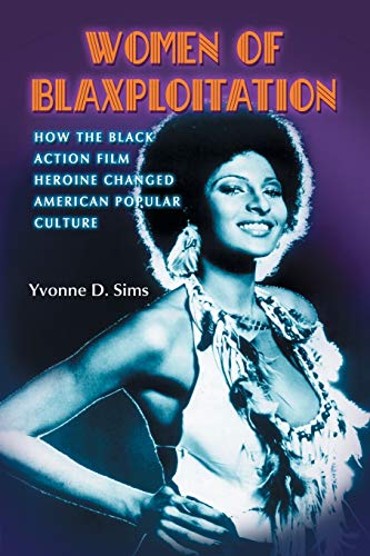 Women of Blaxploitation: How the Black Action Film Heroine Changed American Popular Culture von McFarland & Company