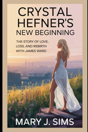 Crystal Hefner's New Beginning: The Story of Love, Loss, and Rebirth with James Ward von Independently published