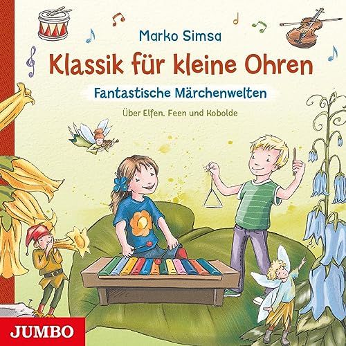 Klassik für kleine Ohren. Fantastische Märchenwelten: Über Elfen, Feen und Kobolde