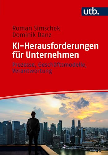 KI-Herausforderungen für Unternehmen: Prozesse, Geschäftsmodelle, Verantwortung von UTB GmbH