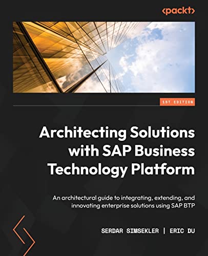 Architecting Solutions with SAP Business Technology Platform: An architectural guide to integrating, extending, and innovating enterprise solutions using SAP BTP von Packt Publishing