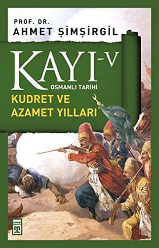 Kayi 5 - Kudret ve Azamet Yillari 5. Kitap: Osmanli Tarihi 2. Selim, 3. Murad, 3. Mehmed, 1. Ahmed