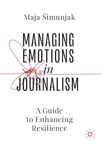 Managing Emotions in Journalism: A Guide to Enhancing Resilience von Palgrave Macmillan