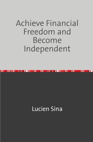 Achieve Financial Freedom and Become Independent von epubli