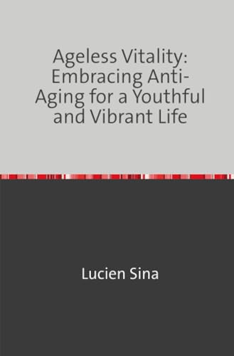 Ageless Vitality: Embracing Anti-Aging for a Youthful and Vibrant Life: DE von epubli