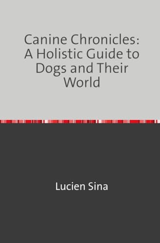 Canine Chronicles: A Holistic Guide to Dogs and Their World von epubli
