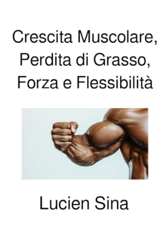 Crescita Muscolare, Perdita di Grasso, Forza e Flessibilità: DE von epubli