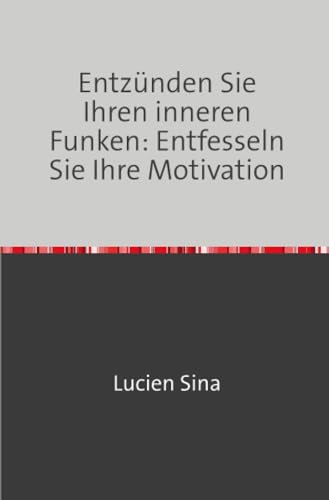 Entzünden Sie Ihren inneren Funken: Entfesseln Sie Ihre Motivation von epubli