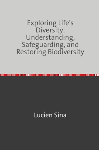 Exploring Life's Diversity: Understanding, Safeguarding, and Restoring Biodiversity von epubli