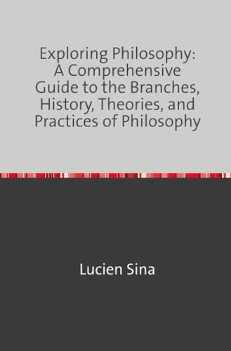 Exploring Philosophy: A Comprehensive Guide to the Branches, History, Theories, and Practices of Philosophy von epubli