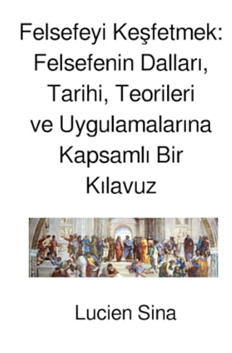 Felsefeyi Keşfetmek: Felsefenin Dalları, Tarihi, Teorileri ve Uygulamalarına Kapsamlı Bir Kılavuz: DE von epubli