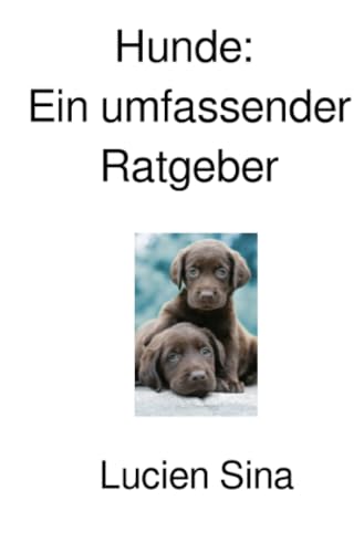 Hunde: Ein umfassender Ratgeber von epubli