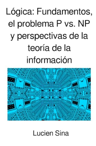 Lógica: Fundamentos, el problema P vs. NP y perspectivas de la teoría de la información von epubli