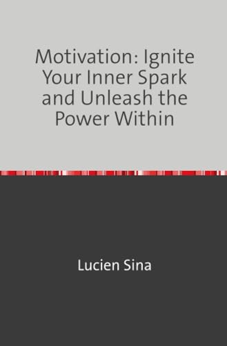 Motivation: Ignite Your Inner Spark and Unleash the Power Within: DE von epubli