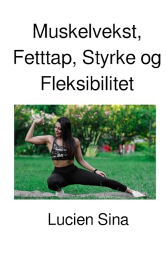 Muskelvekst, Fetttap, Styrke og Fleksibilitet: DE von epubli