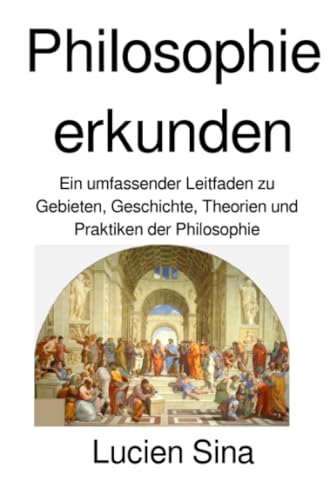 Philosophie erkunden: Ein umfassender Leitfaden zu Gebieten, Geschichte, Theorien und Praktiken der Philosophie von epubli