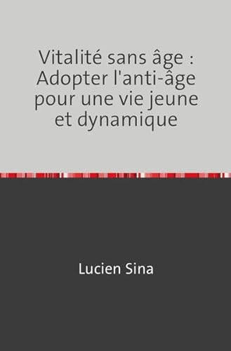 Vitalité sans âge : Adopter l'anti-âge pour une vie jeune et dynamique: DE von epubli