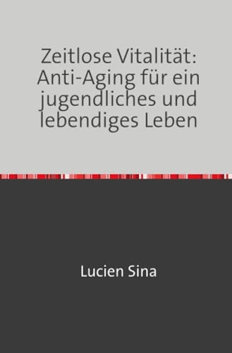 Zeitlose Vitalität: Anti-Aging für ein jugendliches und lebendiges Leben: DE von epubli