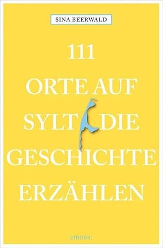 111 Orte auf Sylt, die Geschichte erzählen: Reiseführer