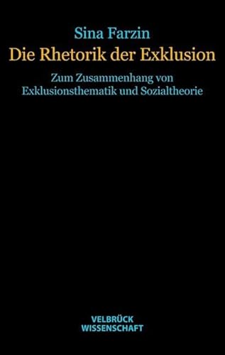 Die Rhetorik der Exklusion Zum Zusammenhang von Exklusionsthematik und Sozialtheorie Die Rhetorik der Exklusion Zum Zusammenhang von Exklusionsthematik und Sozialtheorie