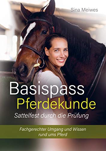 Basispass Pferdekunde ¿ sattelfest durch die Prüfung Fachgerechter Umgang und Wissen rund ums Pferd