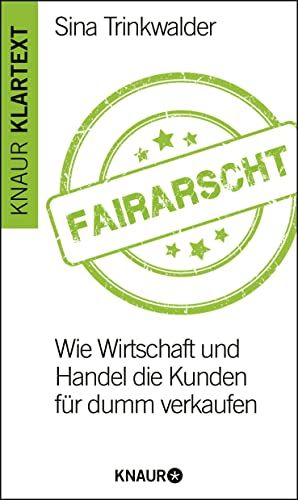 Fairarscht: Wie Wirtschaft und Handel die Kunden für dumm verkaufen Fairarscht: Wie Wirtschaft und Handel die Kunden für dumm verkaufen