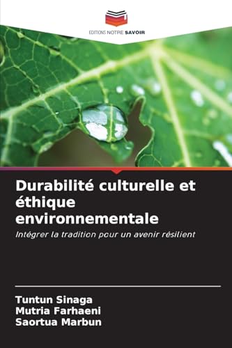 Durabilité culturelle et éthique environnementale: Intégrer la tradition pour un avenir résilient von Editions Notre Savoir
