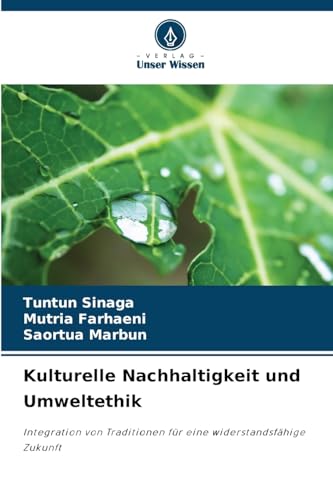 Kulturelle Nachhaltigkeit und Umweltethik: Integration von Traditionen für eine widerstandsfähige Zukunft von Verlag Unser Wissen