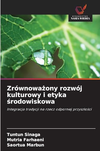 Zrównowa¿ony rozwój kulturowy i etyka ¿rodowiskowa: Integracja tradycji na rzecz odpornej przysz¿o¿ci von Wydawnictwo Nasza Wiedza