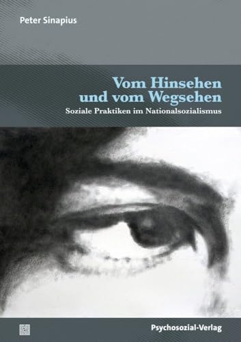 Vom Hinsehen und vom Wegsehen: Soziale Praktiken im Nationalsozialismus (Forum Psychosozial) von Psychosozial Verlag GbR