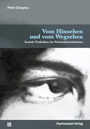 Vom Hinsehen und vom Wegsehen: Soziale Praktiken im Nationalsozialismus (Forum Psychosozial) von Psychosozial-Verlag