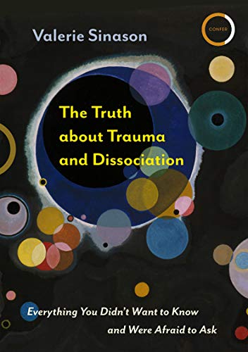 The Truth About Trauma and Dissociation: Everything You Didn't Want to Know and Were Afraid to Ask von Confer Books