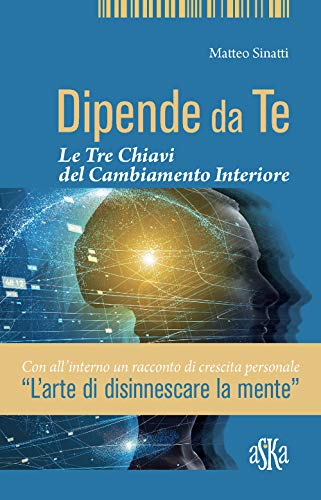 Matteo Sinatti - Dipende Da Te. Le Tre Chiavi Del Cambiamento Interiore