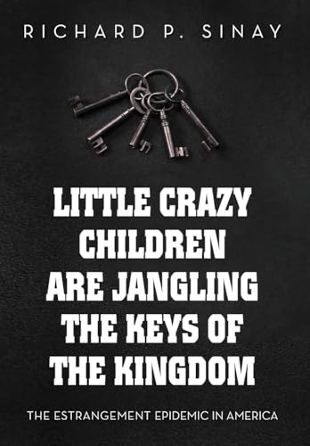 Little Crazy Children Are Jangling the Keys of the Kingdom: The Estrangement Epidemic in America von Palmetto Publishing