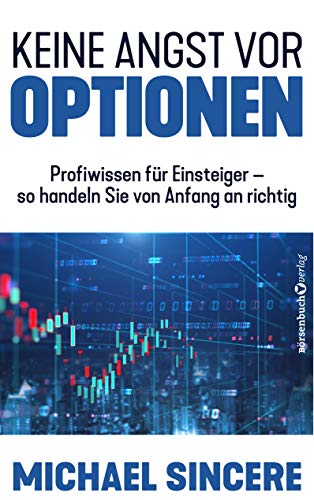 Keine Angst vor Optionen: Profiwissen für Einsteiger – so handeln Sie von Anfang an richtig Keine Angst vor Optionen: Profiwissen für Einsteiger – so handeln Sie von Anfang an richtig