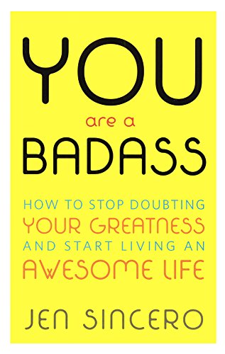 You Are a Badass: How to Stop Doubting Your Greatness and Start Living an Awesome Life You Are a Badass: How to Stop Doubting Your Greatness and Start Living an Awesome Life